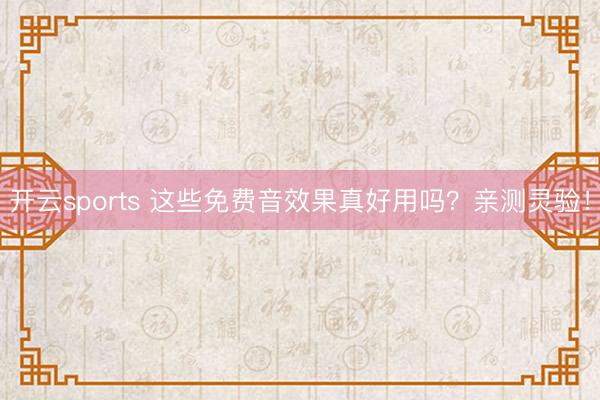 開云sports 這些免費音效果真好用嗎?親測靈驗!