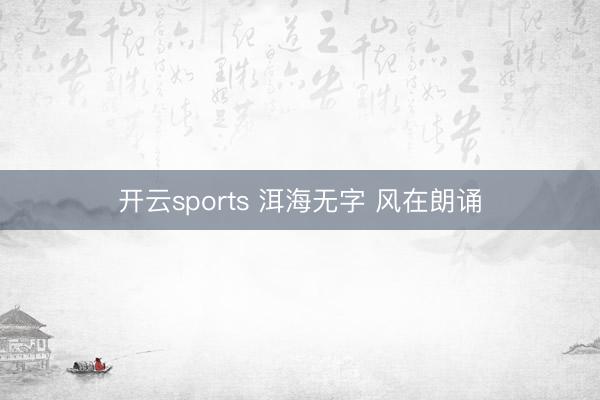 開云sports 洱海無字 風在朗誦